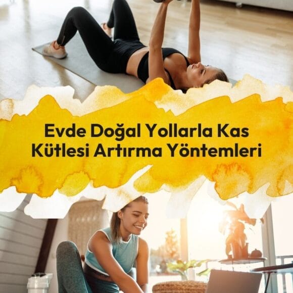 Spor Salonuna Gitmeden Evde Doğal Yollarla Kas Kütlesi Artırma Yöntemleri